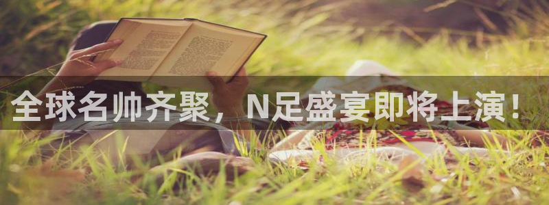 全球名帅齐聚，N足盛宴即将上演！