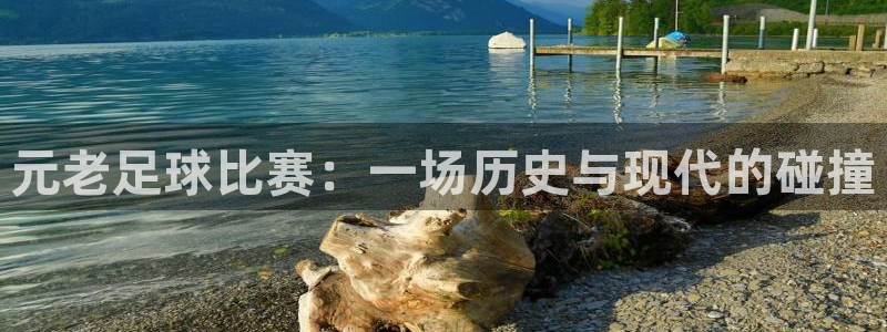  元老足球比赛：一场历史与现代的碰撞
